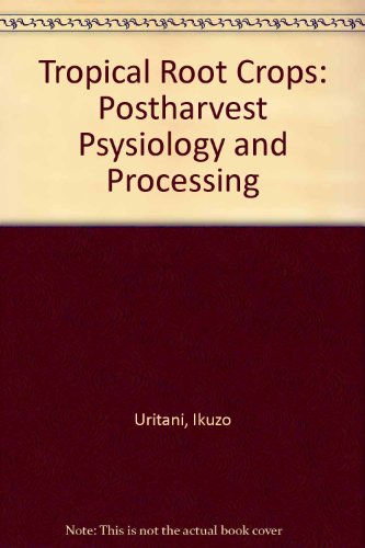 Tropical Root Crops: Postharvest Psysiology and Processing