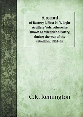 A record of Battery I, First N. Y. Light Artillery Vols. otherwise known as Wiedrich's Battry, during the war of the rebellion, 1861-65