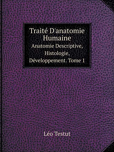 Traité D'anatomie Humaine Anatomie Descriptive, Histologie, Développement. Tome 1