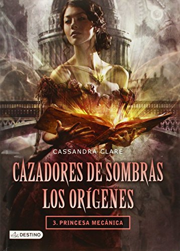 Cazadores de Sombras. Los orígenes 3. Princesa mecánica (Cazadores de sombras : Los origenes / Shadowhunters : The Origins) (Spanish Edition)