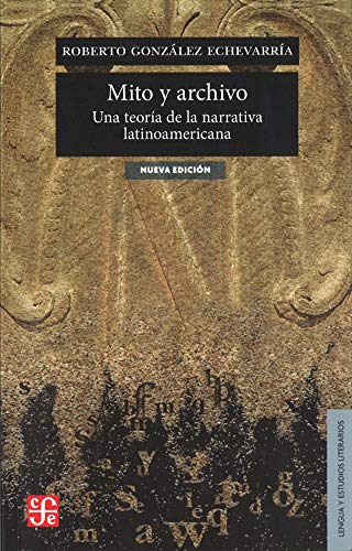 Mito y archivo / Mith and File: Una teoria de la narrativa Latinoamericana / A Theory of Latin American Narrative