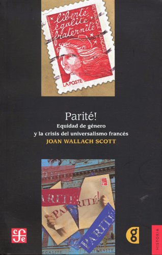 Parite!: La Igualdad De Genero Y La Crisis Del Universalismo Frances / Parite! Gender Equality and the Crisis of French Universalism