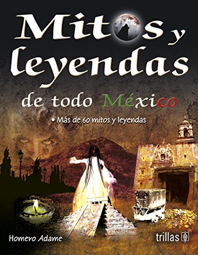 Mitos y leyendas de todo mexico / Myths and legends from all over mexico