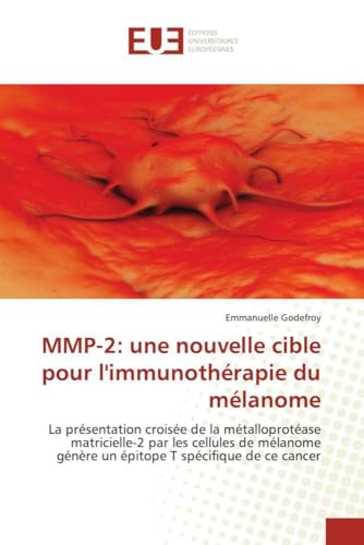 MMP-2: une nouvelle cible pour l'immunothérapie du mélanome: La présentation croisée de la métalloprotéase matricielle-2 par les cellules de mélanome ... T spécifique de ce cancer (French Edition)