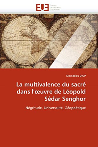 La multivalence du sacré dans l'?uvre de Léopold Sédar Senghor: Négritude, Universalité, Géopoétique (Omn.Univ.Europ.)
