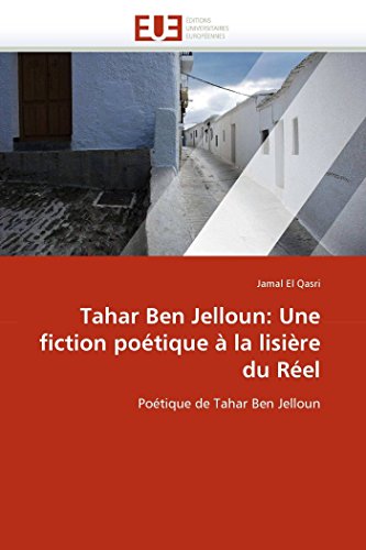 Tahar Ben Jelloun: Une Fiction Po tique La Lisi re Du R el: Une Fiction Poétique À La Lisière Du Réel (Omn.Univ.Europ.)