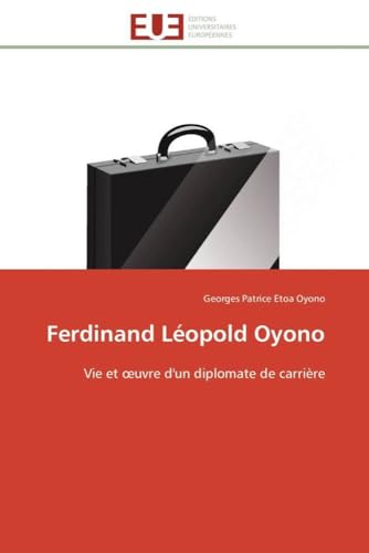 Ferdinand Léopold Oyono: Vie et œuvre d'un diplomate de carrière (Omn.Univ.Europ.) (French Edition)