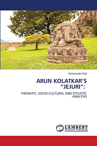 ARUN KOLATKAR’S “JEJURI”:: THEMATIC, SOCIO-CULTURAL AND STYLISTIC ANALYSIS