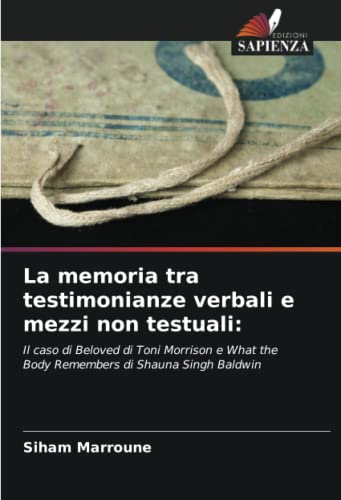 La memoria tra testimonianze verbali e mezzi non testuali:: Il caso di Beloved di Toni Morrison e What the Body Remembers di Shauna Singh Baldwin