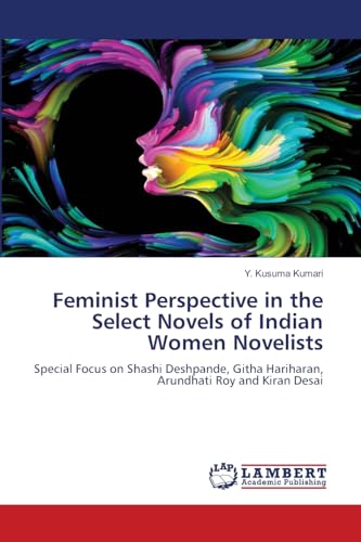 Feminist Perspective in the Select Novels of Indian Women Novelists: Special Focus on Shashi Deshpande, Githa Hariharan, Arundhati Roy and Kiran Desai