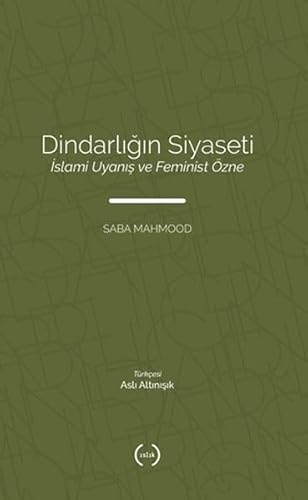 Dindarligin Siyaseti - Islami Uyanis ve Feminist Özne