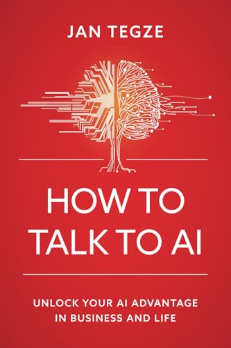 How to Talk to AI: Unlock Your AI Advantage in Business and Life