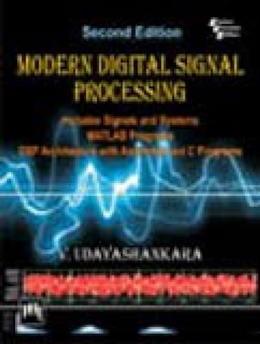 Modern Digital Signal Processing: Includes Signals and Systems Matlab Programs, Dsp Architecture with Assembly and C Programs
