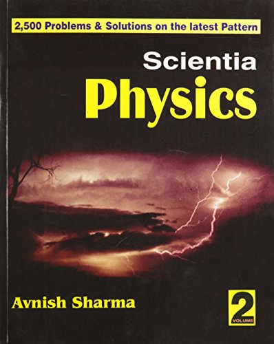 Scientia Physics, Vol. 2 (2,500 Problems and Solutions on the Latest Pattern): v. 2 (Scientia Physics: (2,500 Problems & Solutions on the Latest Pattern)) Avnish, Sharma