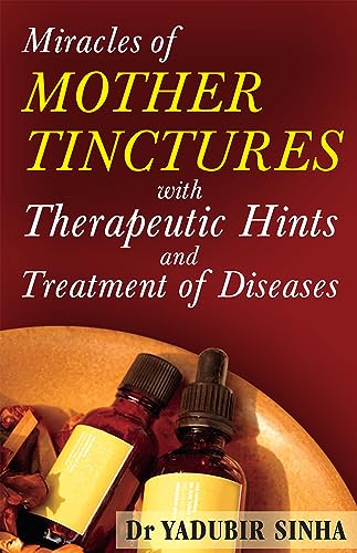 Miracles of Mother Tinctures: With Therapeutic Hints and Treatment of Diseases