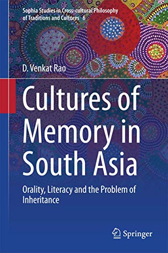 Cultures of Memory in South Asia: Orality, Literacy and the Problem of Inheritance (Sophia Studies in Cross-cultural Philosophy of Traditions and Cultures, 6)