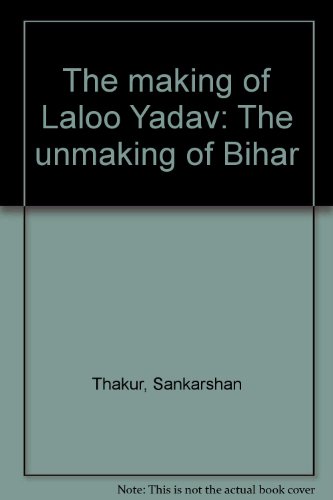 Making of Laloo Yadav: The Unmaking of Bihar