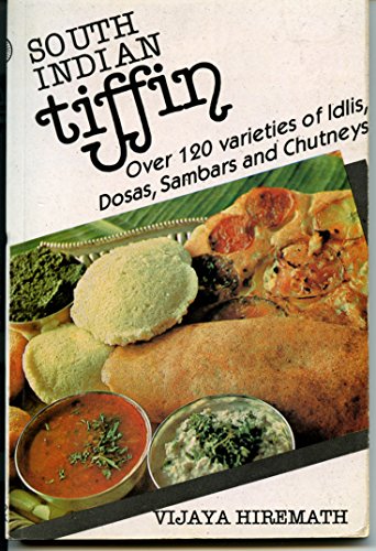 South Indian Tiffin: Over 120 Varieties of Idlis, Dosas, Sambars and Chutneys