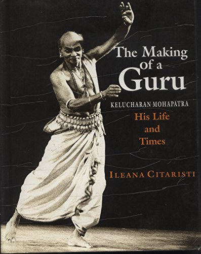 The Making of a Guru: Kelucharan Mohapatra: His Life & Times