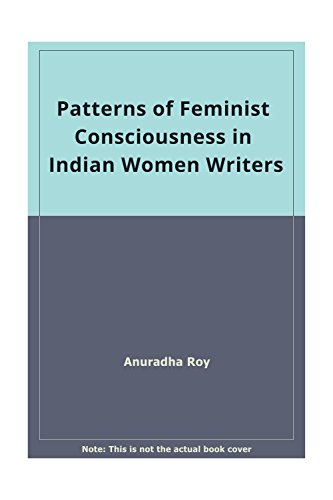 Patterns of Feminist Consciousness in Indian Women Writers