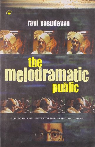 The Melodramatic Public Film Form and Spectatorship in Indian Cinema