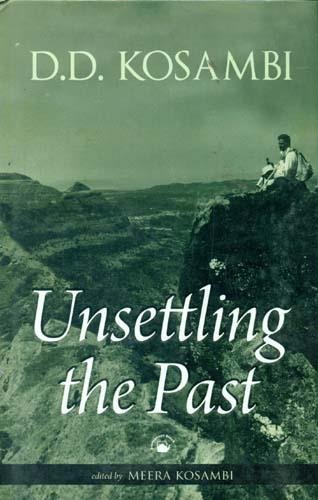 Unsettling The Past: Unknown aspects and Scholarly Assessments of D.D. Kosambi