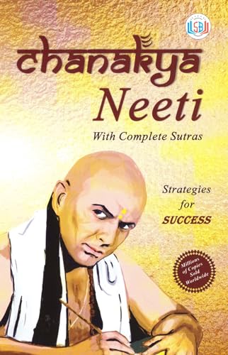 Chanakya Neeti ; The Erudite Thoughts of the Great Scholar, the Economist, the Strategist and the Teacher that Serve as Dos Dosen'ts of the Everyday Life of Any Person who Wants to Make his Life a Gra