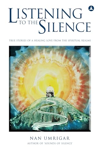 Listening To The Silence: True Stories Of A Healing Love From The Spiritual Realms
