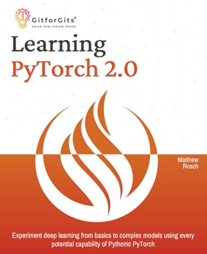 Learning PyTorch 2.0: Experiment deep learning from basics to complex models using every potential capability of Pythonic PyTorch