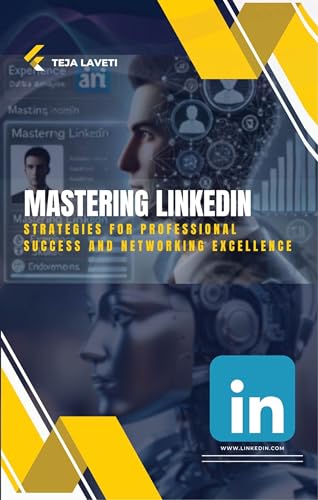 Mastering LinkedIn : Strategies for Professional Success and Networking Excellence Laveti, Teja