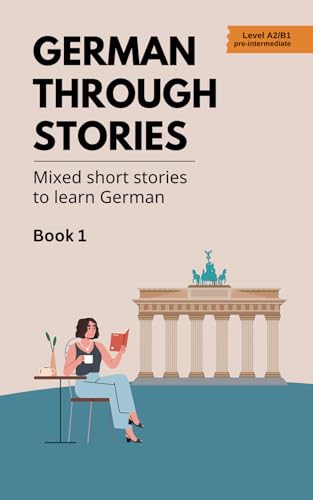 German Through Stories - Book 1: Mixed short stories to learn German (A2/B1)