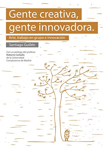 Gente creativa, gente innovadora. Arte, trabajo en grupo e innovación (Spanish Edition)