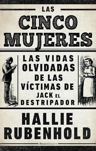 Las cinco mujeres: Las vidas olvidadas de las víctimas de Jack el Destripador / The Five: The Untold Lives of the Women Killed by Jack the Ripper