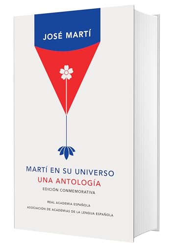 Martí en su universo: Una antología (Edición conmemorativa de la RAE y la ASALE) / Martí in His Universe