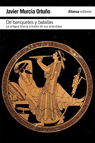 De banquetes y batallas: La antigua Grecia a través de su historia y de sus anécdotas (Spanish Edition)