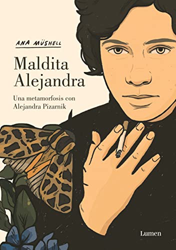 Maldita Alejandra. Una metamorfosis con Alejandra Pizarnik / Damn Alexandra. A Metamorphosis with Alejandra Pizarnik (Spanish Edition)