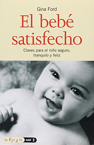 El bebe satisfecho / the Happy Baby: Una guia para padres que desean ver a su hijo seguro, tranquilo y feliz/ The Contented Little Baby Book