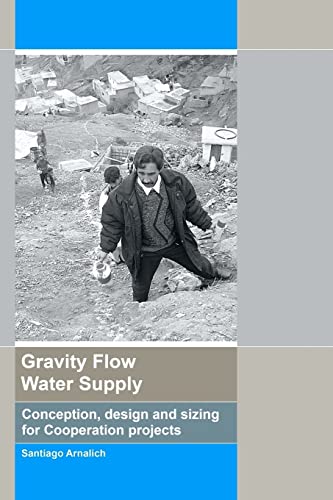 Gravity Flow Water Supply: Conception, design and sizing for Cooperation projects: Volume 1