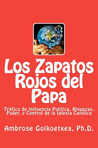 Los Zapatos Rojos del Papa: Tráfico de Influencia, Riquezas, Poder, y Control de la Iglesia Católica (Spanish Edition)