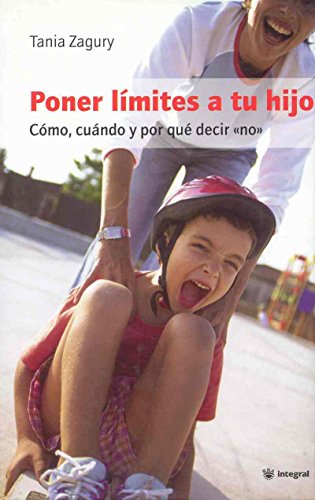 Poner limites a tu hijo / Setting Limits for Your Child: Como, cuando y por que decir no / How, when and why to say no