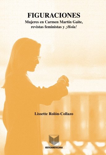 Figuraciones: Mujeres en Carmen Martín Gaite, revistas femeninas y ¡Hola! (Spanish Edition)