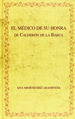 Edición crítica de El médico de su honra de Calderón de la Barca y recepción crítica del drama. Apéndice: edición crítica del El médico de su honra atribuido a Lope de Vega.