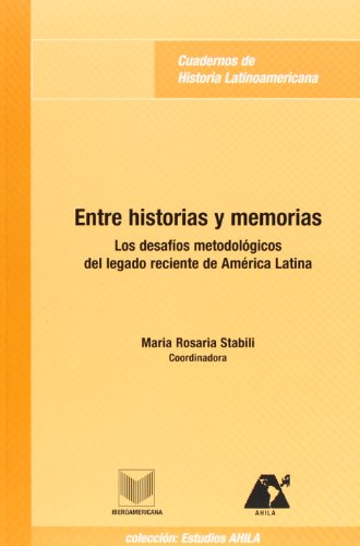 Entre historias y mitos. Los desafios metodologicos del pasado reciente de America Latina