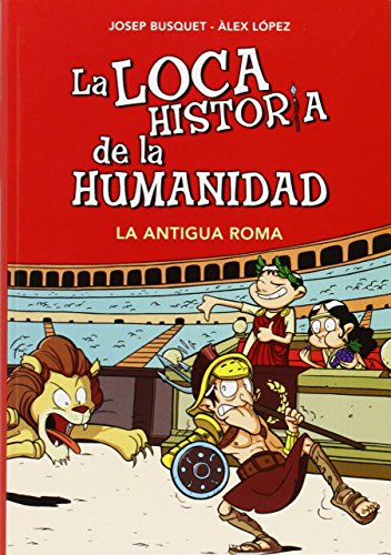 La Antigua Roma (La loca historia de la humanidad 2) (Loca historia de la humanidad / The Crazy history of the mankind) (Spanish Edition)