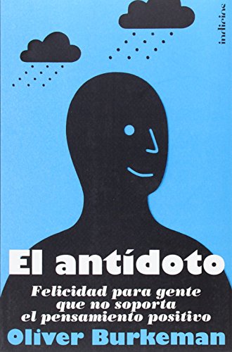 El antídoto / The Antidote: Felicidad Para Gente Que No Soporta el Pensamiento Positivo