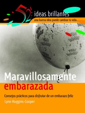Maravillosamente Embarazada/ Marvelously Pregnant: Consejos Practicos Para Disfrutar De Un Embarazo Feliz (52 ideas brillantes/ 52 Brilliant Ideas) (Spanish Edition)