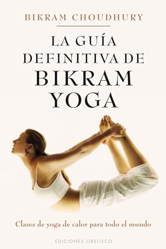 La guia definitiva de Bikram Yoga / The Definitive Guide to Bikram Yoga: Clases De Yoga De Calor Para Todo El Mundo
