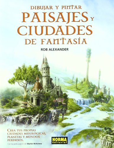 Dibujar y pintar paisajes y ciudades de fantasia / Drawing & Painting Fantasy Landscapes & Cityscapes: Crea tus propias ciudades mitologicas, planetas y mundos perdidos / Create Your Own Mythological Cities, Planets and Lost Worlds
