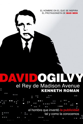 David Ogilvy, el rey de Madison Avenue: El inventor de la publicidad tal y como la conocemos