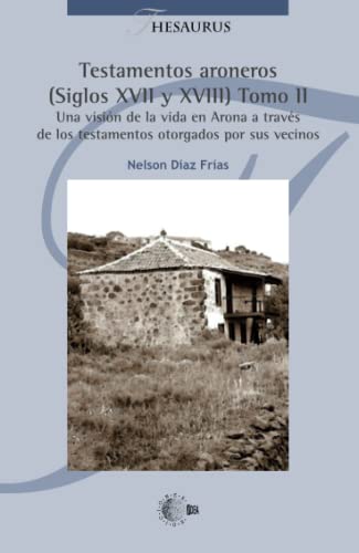 Testamentos aroneros Tomo 2: Una visión de la vida en Arona a través de los testamentos otorgados por sus vecinos (Thesaurus)